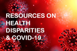 Resources on Health Disparities and Covid 19